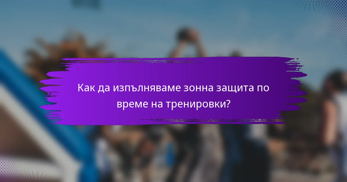 Как да изпълняваме зонна защита по време на тренировки?