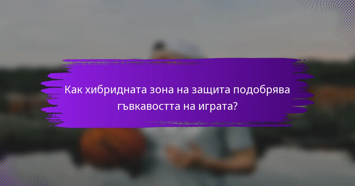 Как хибридната зона на защита подобрява гъвкавостта на играта?