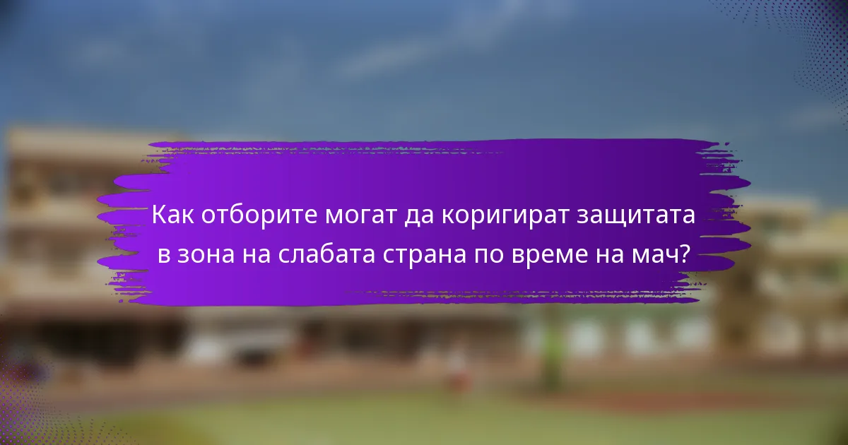 Как отборите могат да коригират защитата в зона на слабата страна по време на мач?