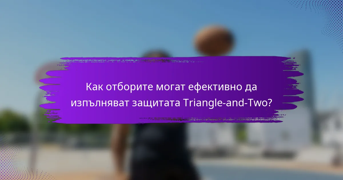 Как отборите могат ефективно да изпълняват защитата Triangle-and-Two?