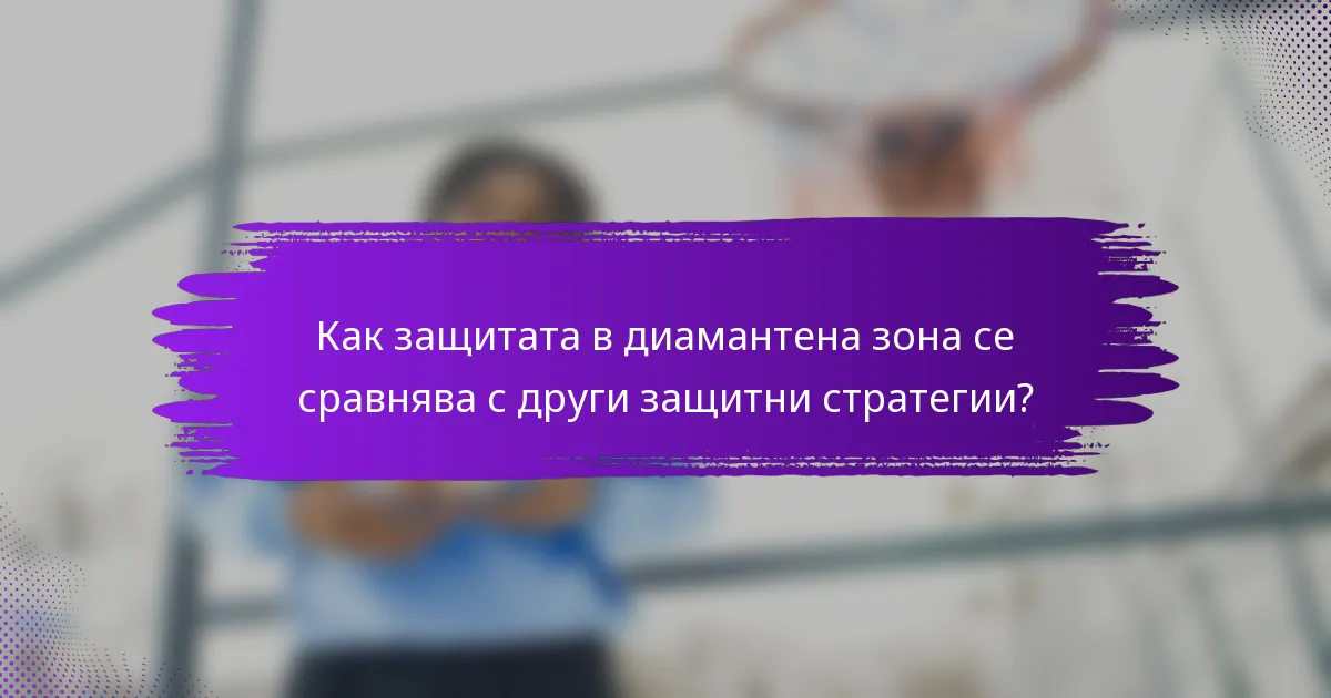 Как защитата в диамантена зона се сравнява с други защитни стратегии?