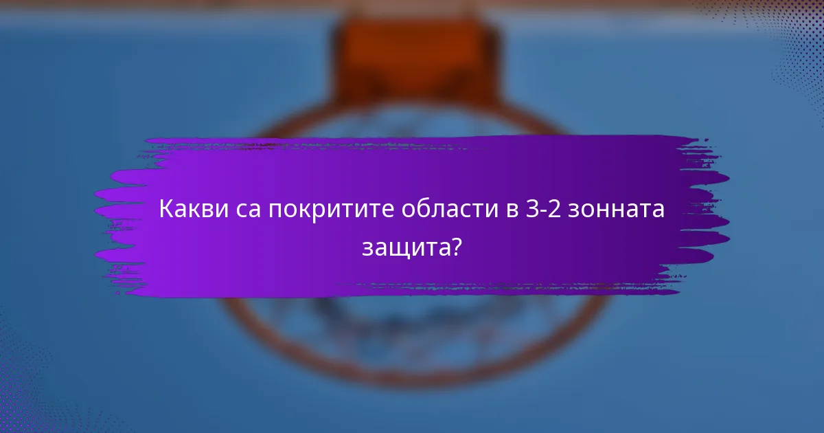 Какви са покритите области в 3-2 зонната защита?