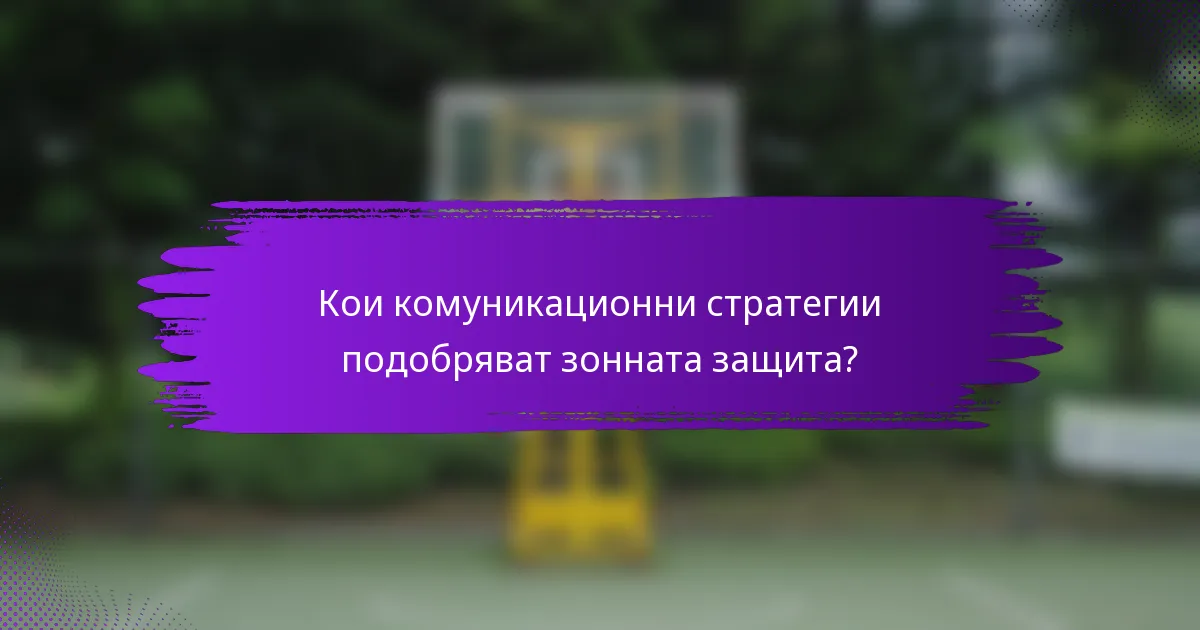 Кои комуникационни стратегии подобряват зонната защита?